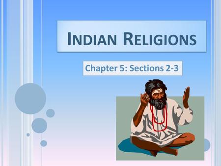 I NDIAN R ELIGIONS Chapter 5: Sections 2-3. I NDIAN S OCIETY D IVIDED The Varnas – social divisions in the Aryan society Brahmins – priests; highest.