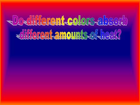 Which color absorbs the most heat? I think the dark blue cup will absorb the most heat.