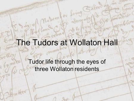 The Tudors at Wollaton Hall Tudor life through the eyes of three Wollaton residents.