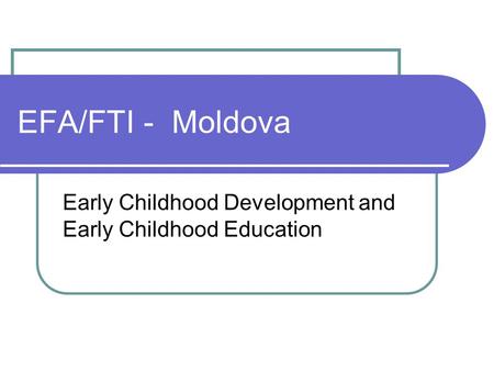 EFA/FTI - Moldova Early Childhood Development and Early Childhood Education.