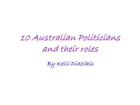 10 Australian Politicians and their roles By Kelli Diazikis.