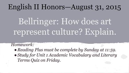 Bellringer: How does art represent culture? Explain. Homework: ●Reading Plus must be complete by Sunday at 11:59. ●Study for Unit 1 Academic Vocabulary.