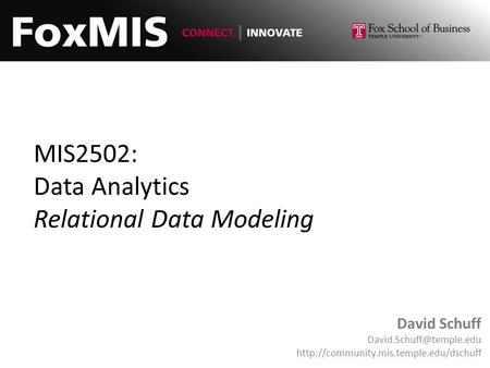 MIS2502: Data Analytics Relational Data Modeling David Schuff