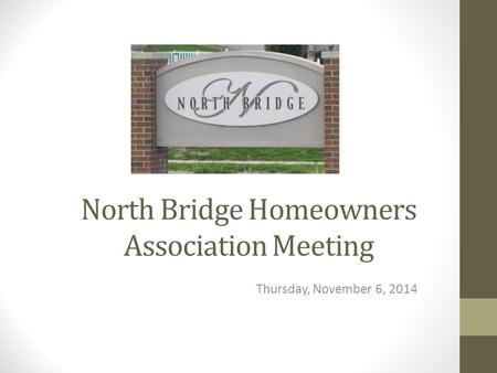 North Bridge Homeowners Association Meeting Thursday, November 6, 2014.