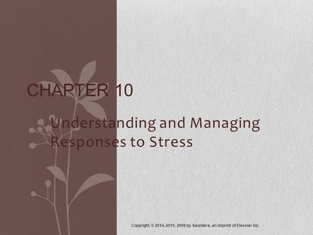 Understanding and Managing Responses to Stress Copyright © 2014, 2010, 2006 by Saunders, an imprint of Elsevier Inc. CHAPTER 10.