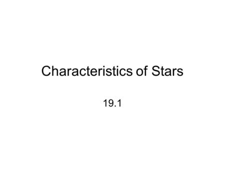 Characteristics of Stars 19.1. Basics Star = body of gas Gives off heat & light Vary in size, color, composition, temperature & brightness.