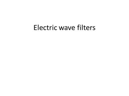 Electric wave filters. Physical operation of symmetrical T- and π-Sections. The condition imposed on the above equations are Z in =Z out. Hence I 1 =V.