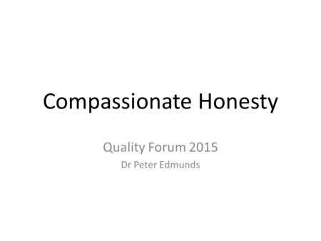 Compassionate Honesty Quality Forum 2015 Dr Peter Edmunds.