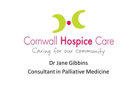 Dr Jane Gibbins Consultant in Palliative Medicine.