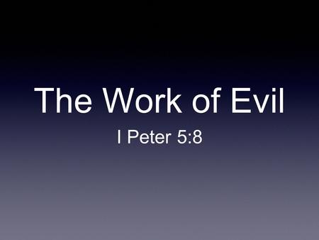 The Work of Evil I Peter 5:8.