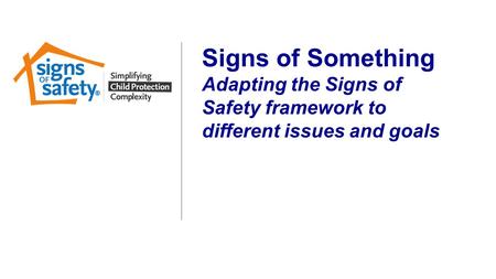 Signs of Something Adapting the Signs of Safety framework to different issues and goals.