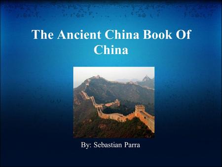 The Ancient China Book Of China By: Sebastian Parra.