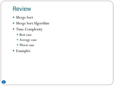 Review 1 Merge Sort Merge Sort Algorithm Time Complexity Best case Average case Worst case Examples.