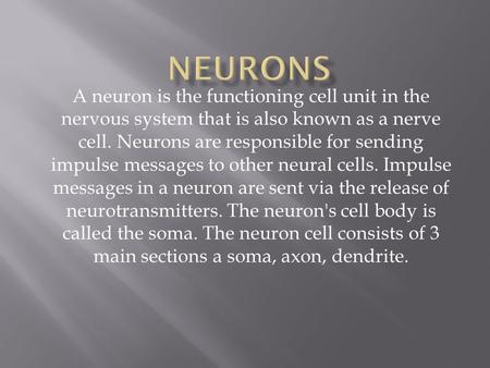 A neuron is the functioning cell unit in the nervous system that is also known as a nerve cell. Neurons are responsible for sending impulse messages to.