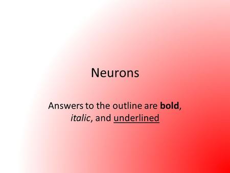 Neurons Answers to the outline are bold, italic, and underlined.