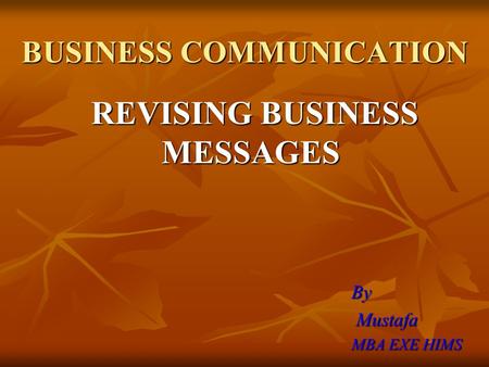 BUSINESS COMMUNICATION REVISING BUSINESS MESSAGES REVISING BUSINESS MESSAGES By Mustafa Mustafa MBA EXE HIMS.