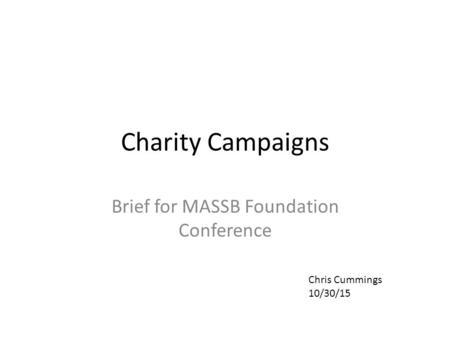 Chris Cummings 10/30/15 Charity Campaigns Brief for MASSB Foundation Conference.