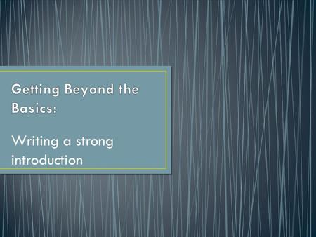 Writing a strong introduction. 1.What information typically goes into an introduction? 2.How long should an effective intro be?