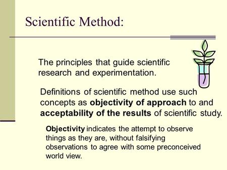 Scientific Method: The principles that guide scientific research and experimentation. Definitions of scientific method use such concepts as objectivity.