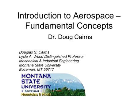 Introduction to Aerospace – Fundamental Concepts Dr. Doug Cairns.