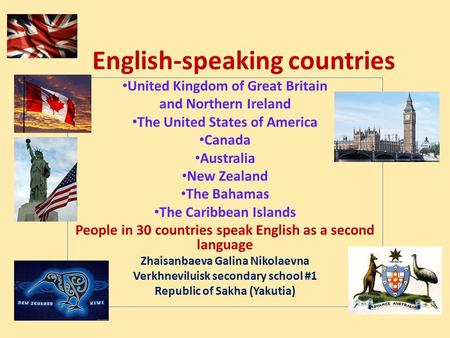 English-speaking countries United Kingdom of Great Britain and Northern Ireland The United States of America Canada Australia New Zealand The Bahamas The.