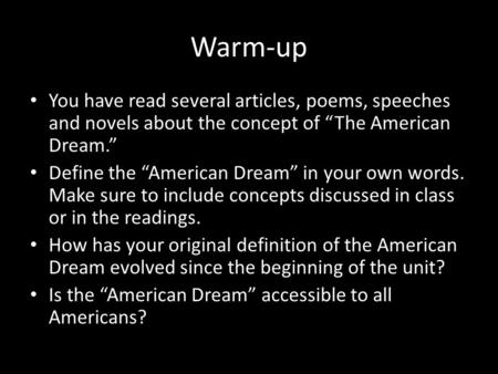 Warm-up You have read several articles, poems, speeches and novels about the concept of “The American Dream.” Define the “American Dream” in your own words.