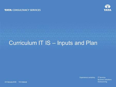 Curriculum IT IS – Inputs and Plan 23 February 2016TCS Internal.