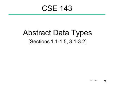 72 4/11/98 CSE 143 Abstract Data Types [Sections 1.1-1.5, 3.1-3.2]