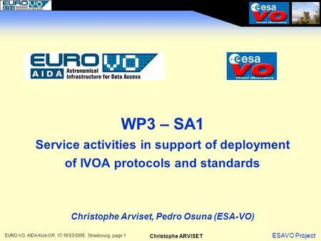 Christophe ARVISET EURO-VO AIDA Kick-Off, 17-18/03/2008, Strasbourg, page 1 ESAVO Project WP3 – SA1 Service activities in support of deployment of IVOA.