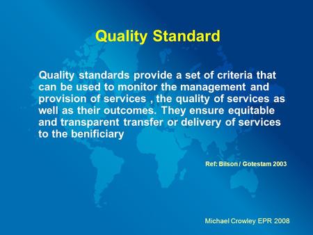 Quality Standard Quality standards provide a set of criteria that can be used to monitor the management and provision of services, the quality of services.