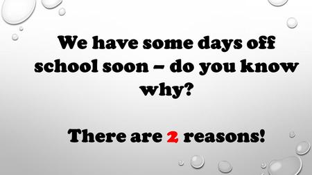 We have some days off school soon – do you know why? There are 2 reasons!