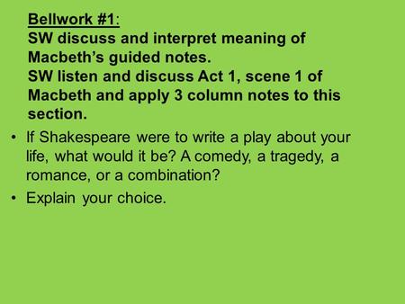 Bellwork #1: SW discuss and interpret meaning of Macbeth’s guided notes. SW listen and discuss Act 1, scene 1 of Macbeth and apply 3 column notes to this.