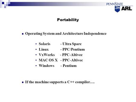 Portability Operating System and Architecture Independence Solaris - Ultra Sparc Linux - PPC/Pentium VxWorks - PPC-Altivec MAC OS X - PPC-Altivec Windows.