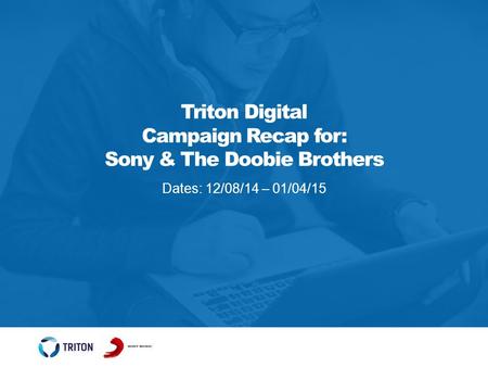 Triton Digital Campaign Recap for: Sony & The Doobie Brothers Dates: 12/08/14 – 01/04/15.