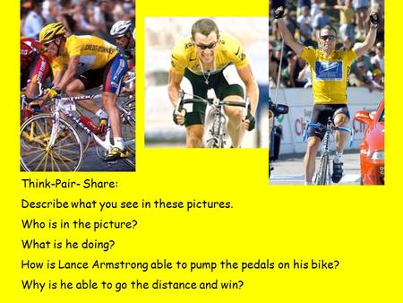 Think-Pair- Share: Describe what you see in these pictures. Who is in the picture? What is he doing? How is Lance Armstrong able to pump the pedals on.