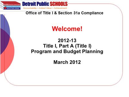 Office of Title I & Section 31a Compliance Welcome! 2012-13 Title I, Part A (Title I) Program and Budget Planning March 2012 1.