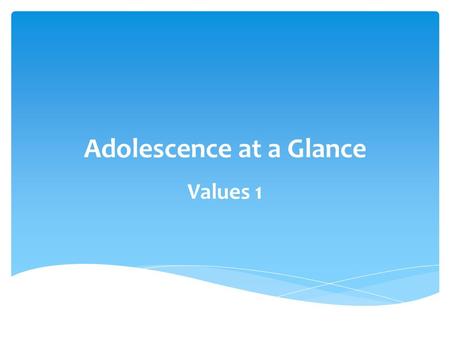 Adolescence at a Glance Values 1.  Latin word “adolescere” – which means “to grow” “to grow to maturity”  Mental maturity  Emotional maturity  Social.