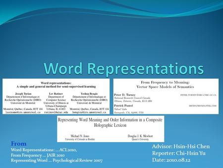 Advisor: Hsin-Hsi Chen Reporter: Chi-Hsin Yu Date: 2010.08.12 From Word Representations:... ACL2010, From Frequency... JAIR 2010 Representing Word... Psychological.