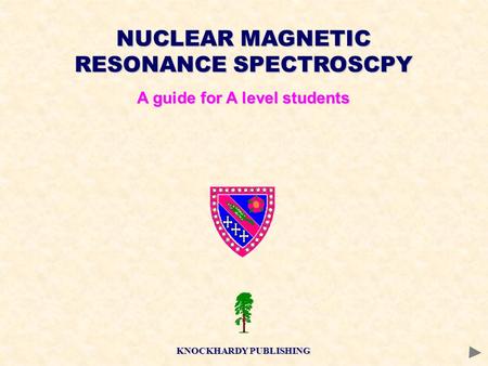 NUCLEAR MAGNETIC RESONANCE SPECTROSCPY A guide for A level students KNOCKHARDY PUBLISHING.