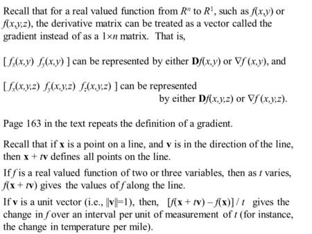 Recall that for a real valued function from R n to R 1, such as f(x,y) or f(x,y,z), the derivative matrix can be treated as a vector called the gradient.