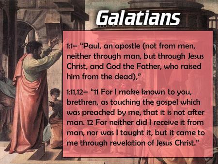 1:1– “Paul, an apostle (not from men, neither through man, but through Jesus Christ, and God the Father, who raised him from the dead),” 1:11,12– “11 For.