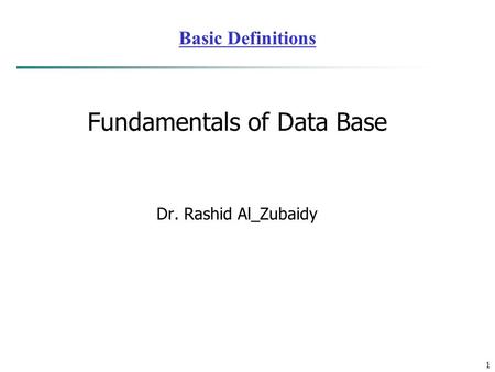 1 Basic Definitions Fundamentals of Data Base Dr. Rashid Al_Zubaidy.