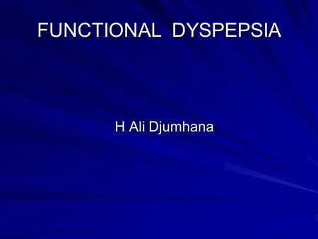 FUNCTIONAL DYSPEPSIA H Ali Djumhana.