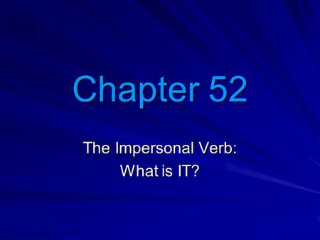 Chapter 52 The Impersonal Verb: What is IT?. Necesse esse Impersonal verb phrase Necesse is an indeclinable adjective Esse can be any tense It is necessary.