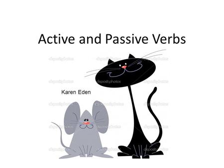 Active and Passive Verbs Karen Eden. Active Verb A sentence using the ACTIVE verb is one where the subject of the sentence carries out the action described.