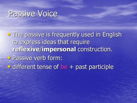 Passive Voice The passive is frequently used in English to express ideas that require reflexive/impersonal construction. The passive is frequently used.