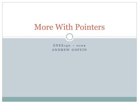 ENEE150 – 0102 ANDREW GOFFIN More With Pointers. Importance of Pointers Dynamic Memory (relevant with malloc) Passing By Reference Pointer Arithmetic.