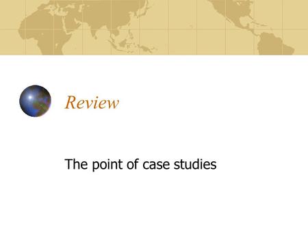 Review The point of case studies. Case Study 4 The case of the flooded basements.