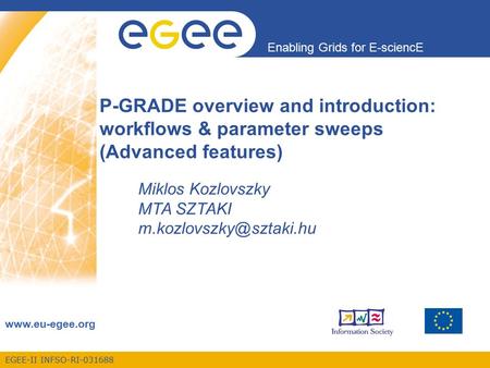 EGEE-II INFSO-RI-031688 Enabling Grids for E-sciencE www.eu-egee.org P-GRADE overview and introduction: workflows & parameter sweeps (Advanced features)