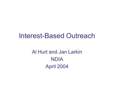 Interest-Based Outreach Al Hurt and Jan Larkin NDIA April 2004.